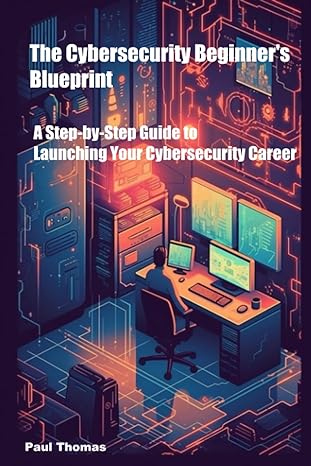 The Cybersecurity Beginners Blueprint A Step By Step Guide To Launching ...