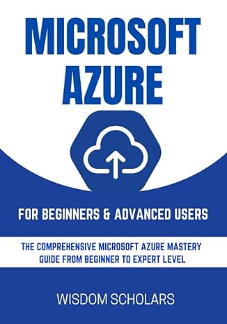 Microsoft Azure For Beginners And Advanced Users The Comprehensive ...