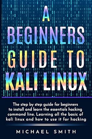A Beginners Guide To Kali Linux The Step By Step Guide For Beginners To ...