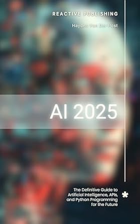 Ai 2025 The Definitive Guide To Artificial Intelligence Apis And Python ...