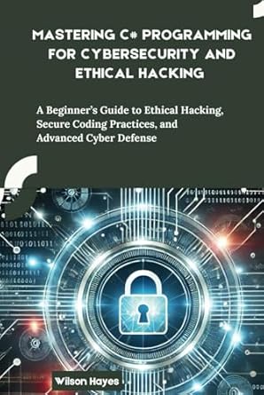 Mastering C# Programming For Cybersecurity And Ethical Hacking A ...