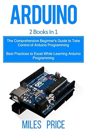 Arduino 2 Books In 1 The Comprehensive Beginners Guide To Take Control ...