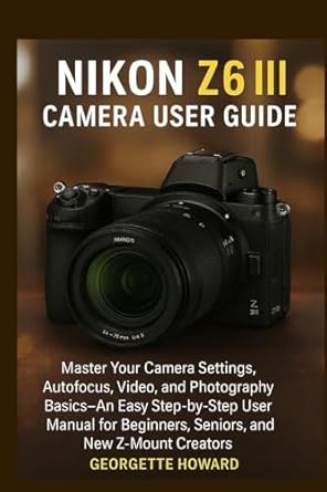 Nikon Z6 Iii Camera User Guide Master Your Camera Settings Autofocus ...
