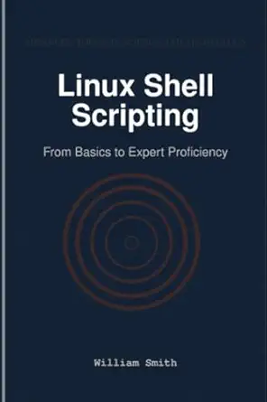 Linux Shell Scripting From Basics To Expert Proficiency William Smith ...