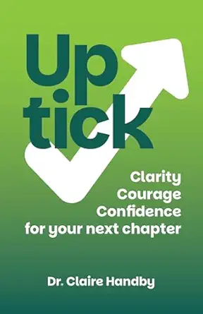 Uptick Clarity Courage And Confidence For Your Next Chapter Dr Claire ...