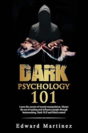 Dark Psychology 101 Learn The Secrets Of Mental Manipulation Master The ...