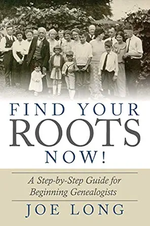 Find Your Roots Now A Step By Step Guide For Beginning Genealogists Joe ...