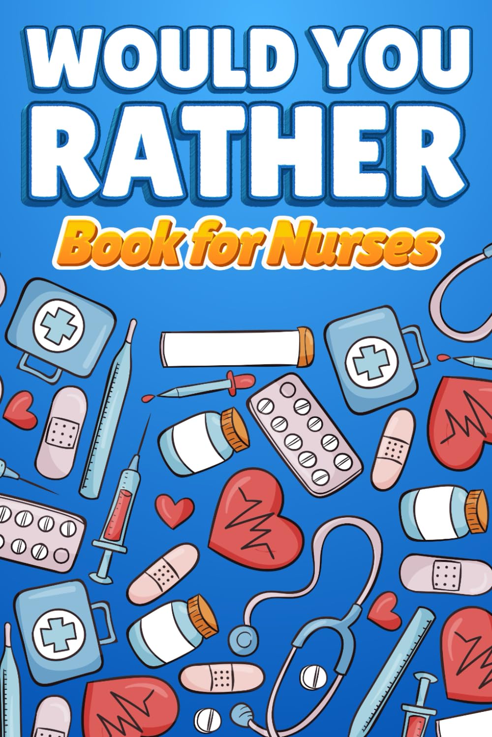 Stupid Fun Questions Would You Rather Book For Nurses Over 180 Funny And Relatable Questions ...