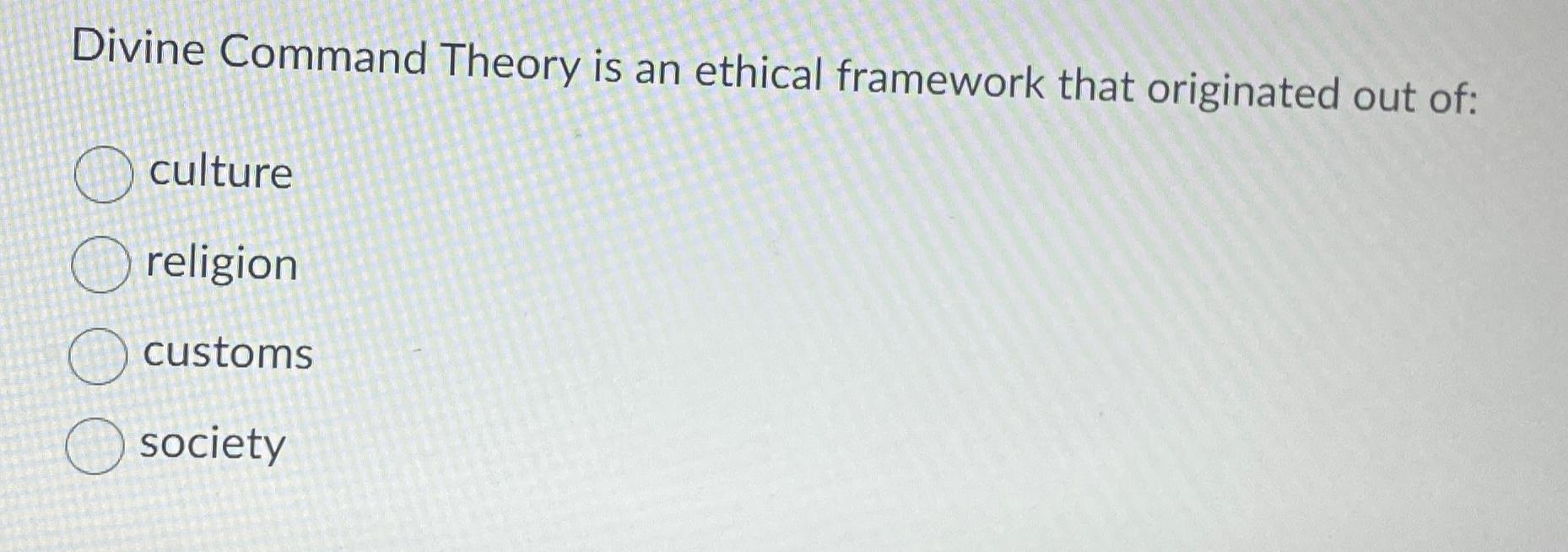 [SOLVED] Divine Command Theory is an ethical framework that originated ...